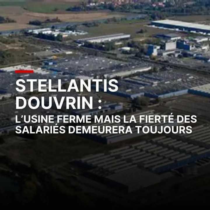 Stellantis DOUVRIN : l’usine ferme mais la fierté des salariés demeurera toujours !!