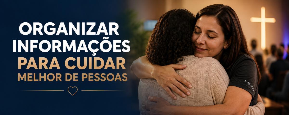Por que organizar as informações da igreja é essencial para cuidar melhor das pessoas Por que organizar as informações da igreja é essencial para cuidar melhor das pessoas