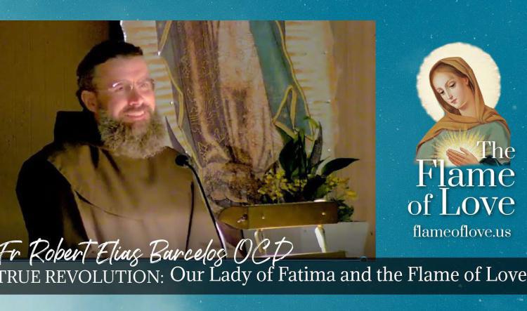 TRUE REVOLUTION: Fatima and the Flame of Love w Father Robert Barcelos O.C.D.