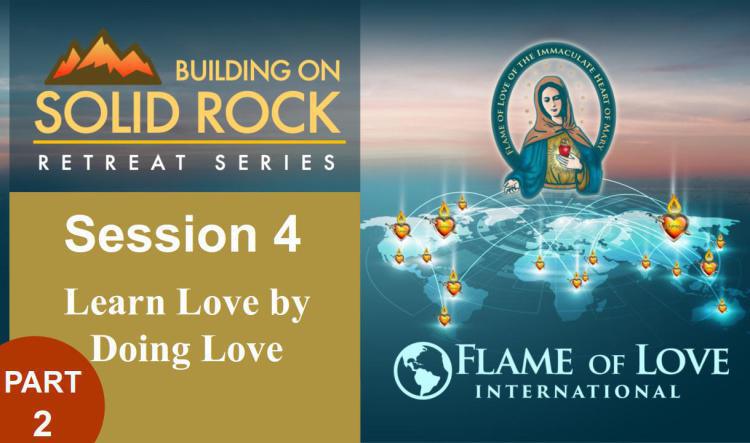 Practices of the Flame of Love - Learning Love By Doing Love - Building on Solid Rock part 2