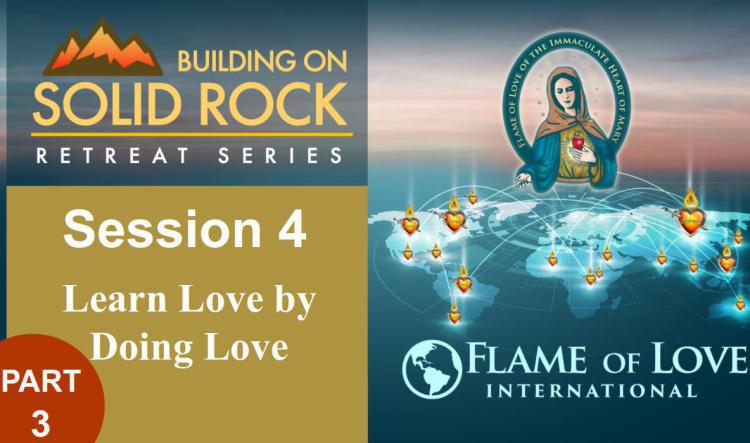 Practices of the Flame of Love - Learning Love By Doing Love - Building on Solid Rock part 3