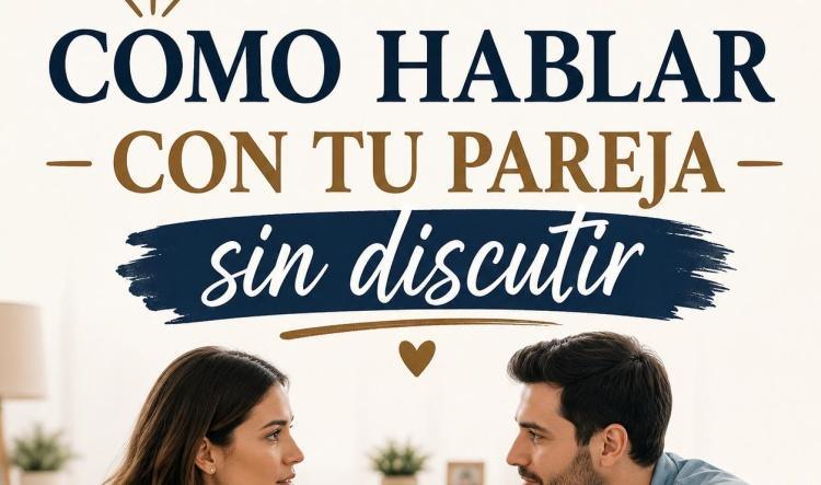 Cómo hablar con tu pareja sin discutir