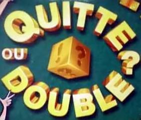 Quitte...ou double?
