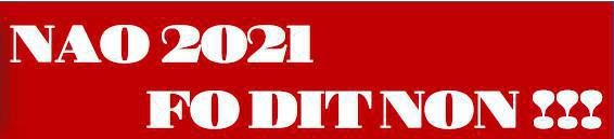 NAO 2021 : FO DIT NON !!! NAO 2021 : FO DIT NON !!!