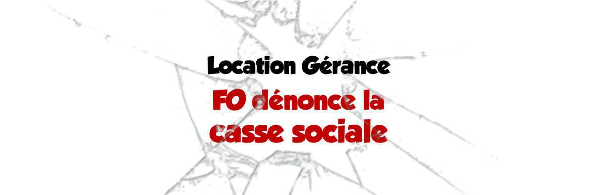 LOCATION GERANCE : FO dénonce la casse sociale !