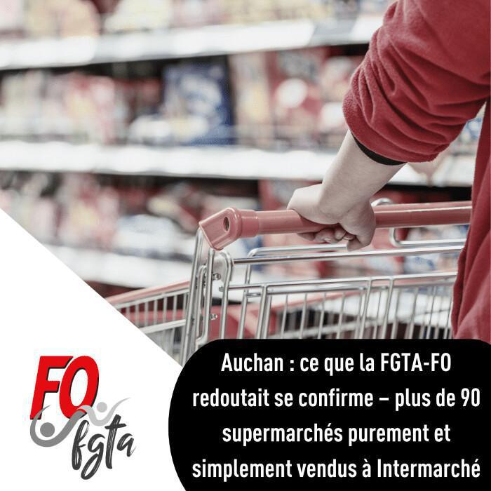 Auchan : ce que la FGTA-FO redoutait se confirme – plus de 90 supermarchés purement et simplement vendus à Intermarché Auchan : ce que la FGTA-FO redoutait se confirme – plus de 90 supermarchés purement et simplement vendus à Intermarché