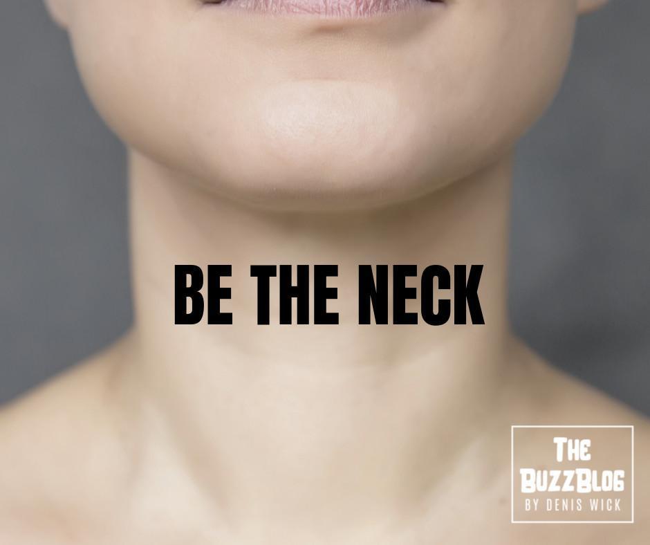 Don't be the head, be the neck!