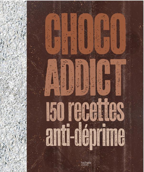 Choco-addict, 150 recettes anti-déprime par Hachette Cuisine