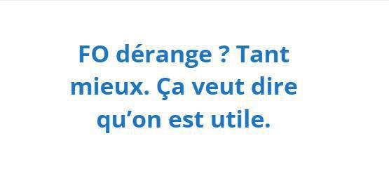 FO dérange ? Tant mieux. Ça veut dire qu’on est utile. FO dérange ? Tant mieux. Ça veut dire qu’on est utile.