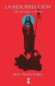 Valoración del libro de Javier Alonso “La resurrección. De hombre a Dios” (939)