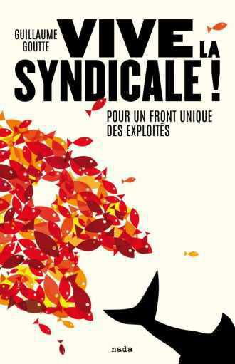 Lectures estivales // Guillaume Goute, Vive la syndicale : Pour un front unique des exploités Lectures estivales // Guillaume Goute, Vive la syndicale : Pour un front unique des exploités