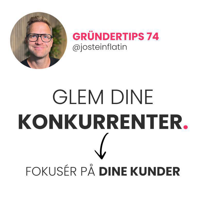 Glem dine konkurrenter - Fokusér på dine kunder Glem dine konkurrenter - Fokusér på dine kunder