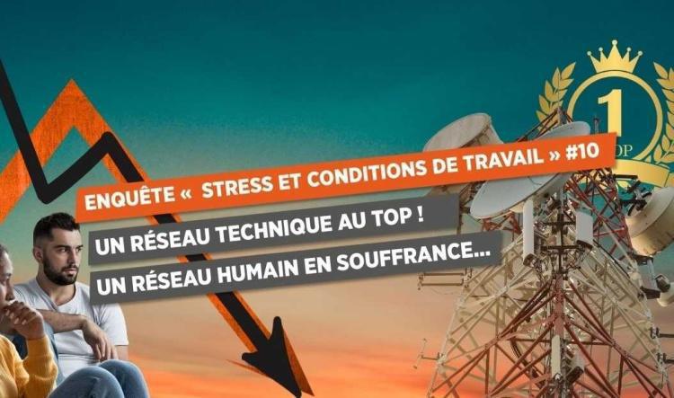 ENQUÊTE « STRESS ET CONDITIONS DE TRAVAIL » #10 UN RÉSEAU TECHNIQUE AU TOP ! UN RÉSEAU HUMAIN EN SOUFFRANCE...