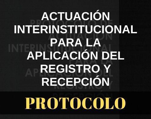 Protocolo de Actuación interinstitucional para la aplicación del Registro y Recepción Protocolo de Actuación interinstitucional para la aplicación del Registro y Recepción