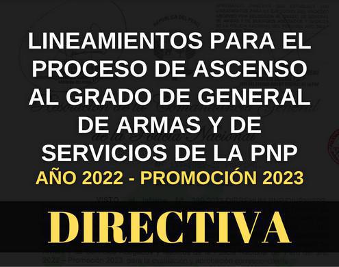 Directiva para el proceso de ascenso al grado de General de Armas y Servicios PNP - 2023 Directiva para el proceso de ascenso al grado de General de Armas y Servicios PNP - 2023