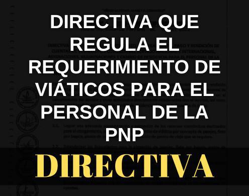 Directiva que regula el requerimiento de viáticos para el personal de la PNP