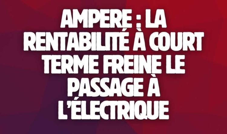 Ampere : La logique de rentabilité à court terme freine le passage à l’électrique