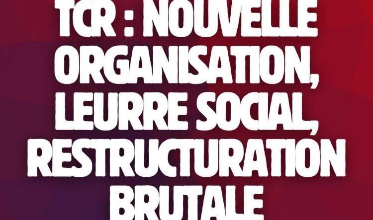 TCR : Nouvelle organisation, leurre social, restructuration brutale