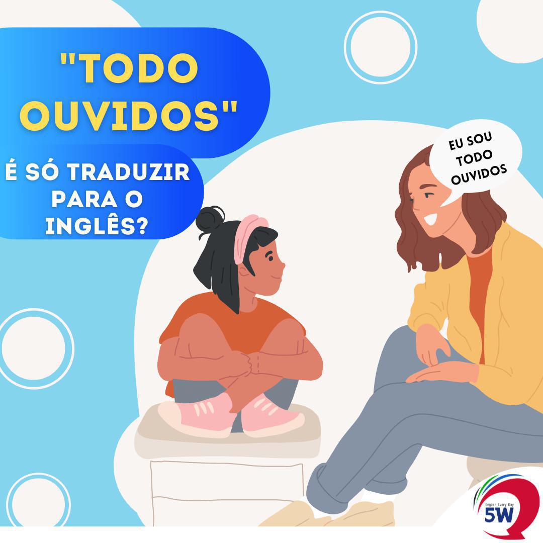 "Todo Ouvidos" Basta Traduzir?