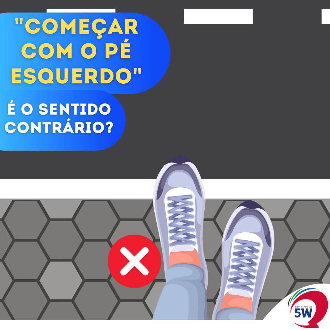 Como assim "Começar com o Pé Esquerdo" ? Como assim "Começar com o Pé Esquerdo" ?