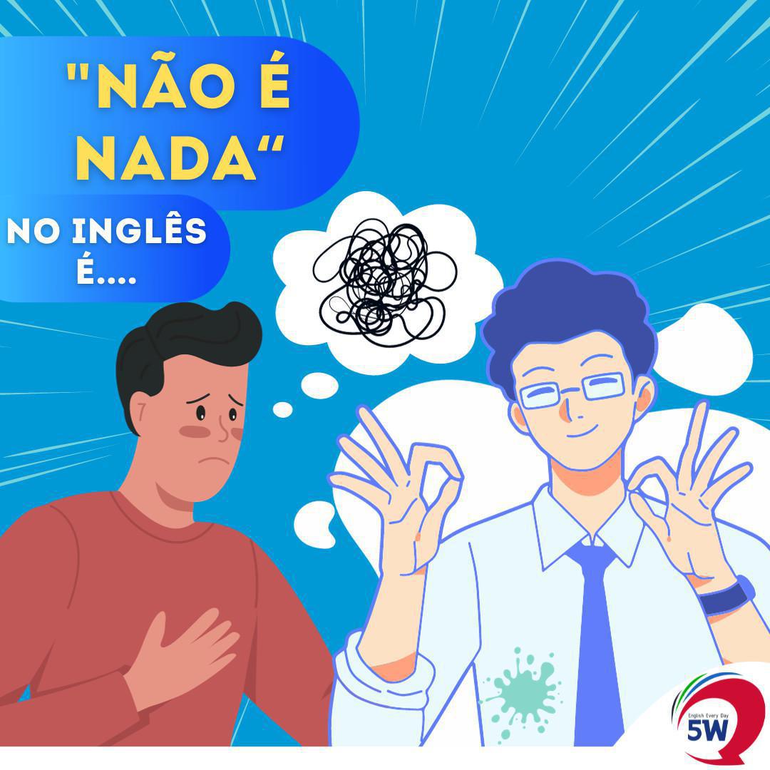 "Não é nada" No Inglês É...