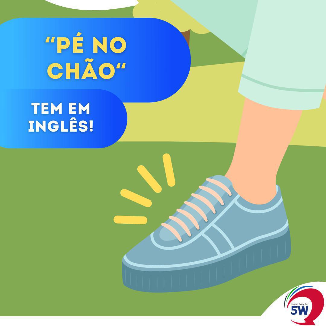 "Pé no Chão" Tem em inglês!