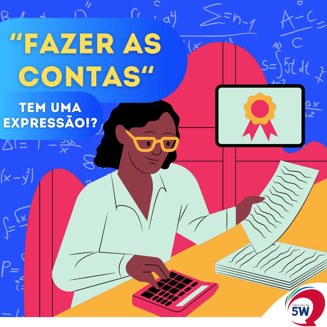 "Fazer as Contas" Tem uma Expressão!?