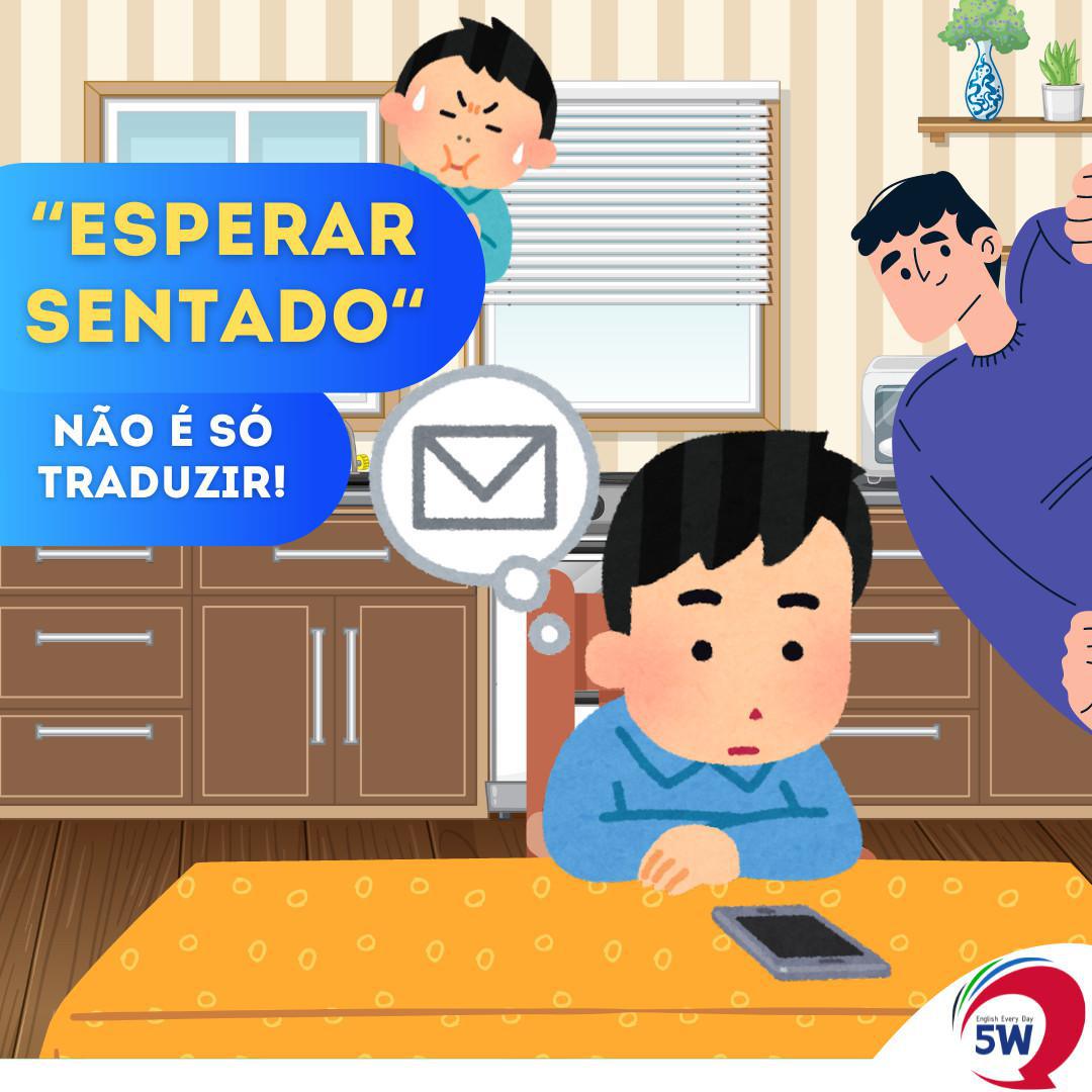 "Esperar Sentado" Não é só traduzir?