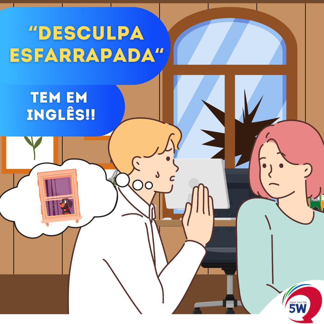 "Desculpa Esfarrapada" Tem em inglês!!