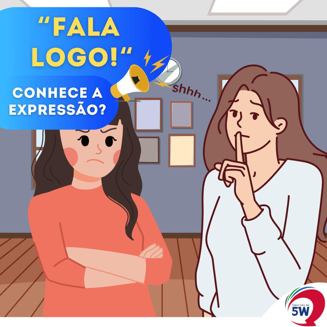 "Fala Logo!" Conhece a Expressão?