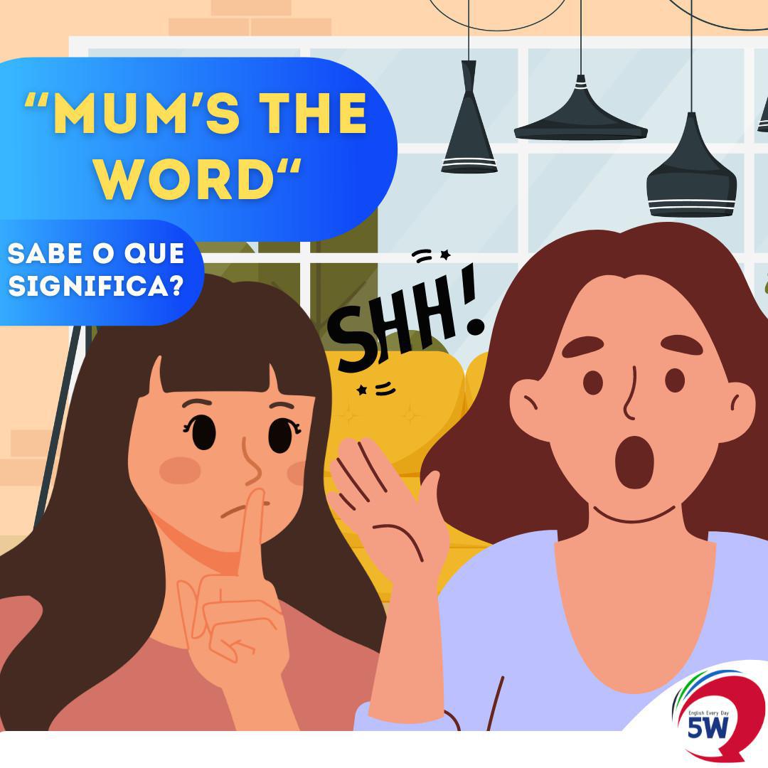 "Mum's the word" Sabe o Que Significa?