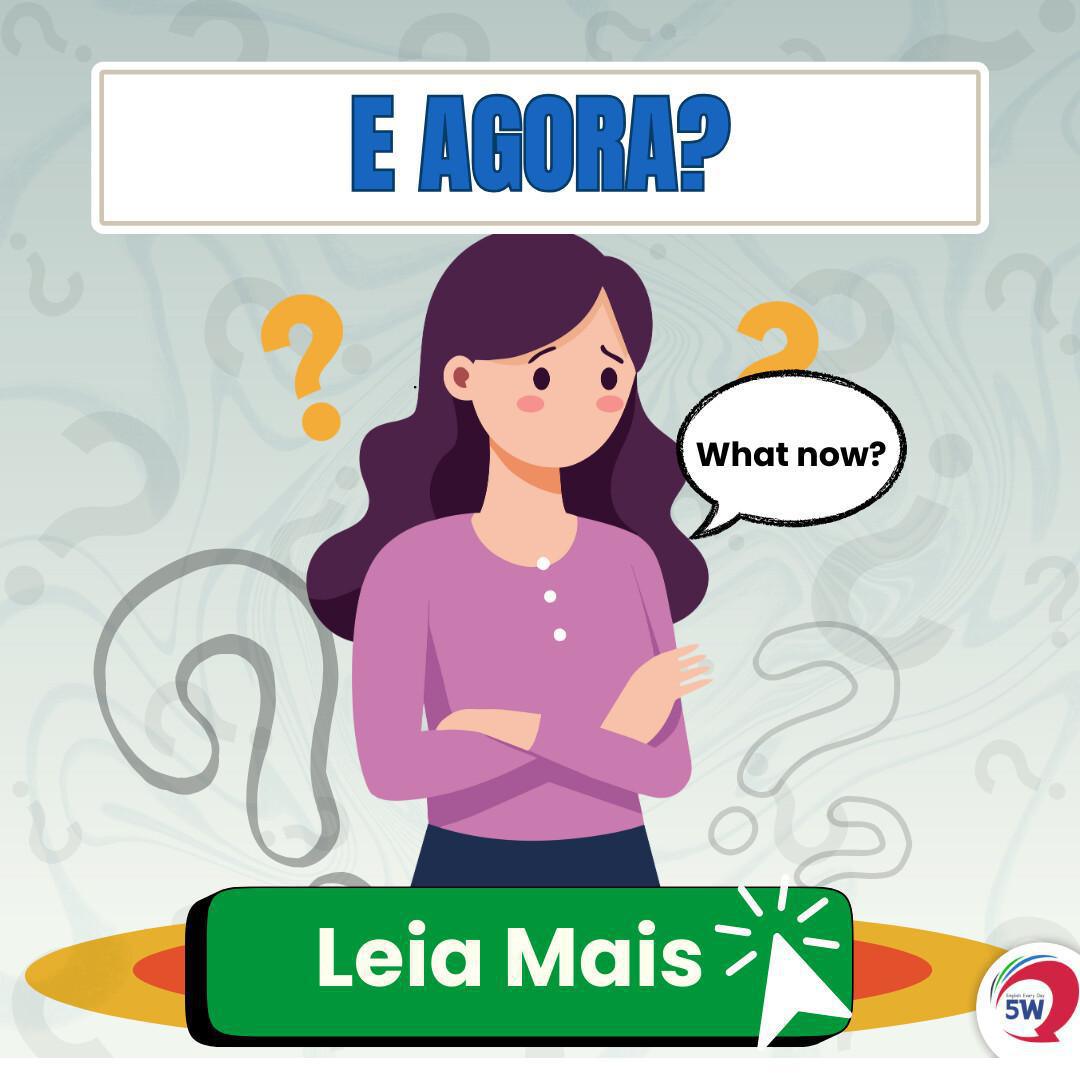 ‘E AGORA?’ — Já Usou Essa Expressão? ‘E AGORA?’ — Já Usou Essa Expressão?