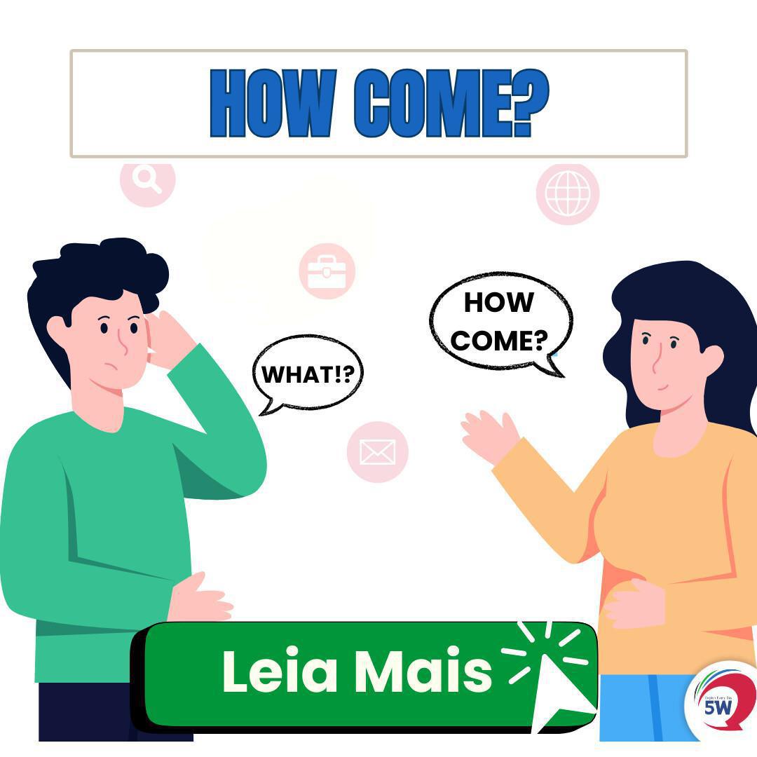 “How come?” – A pergunta informal que poucos conhecem “How come?” – A pergunta informal que poucos conhecem