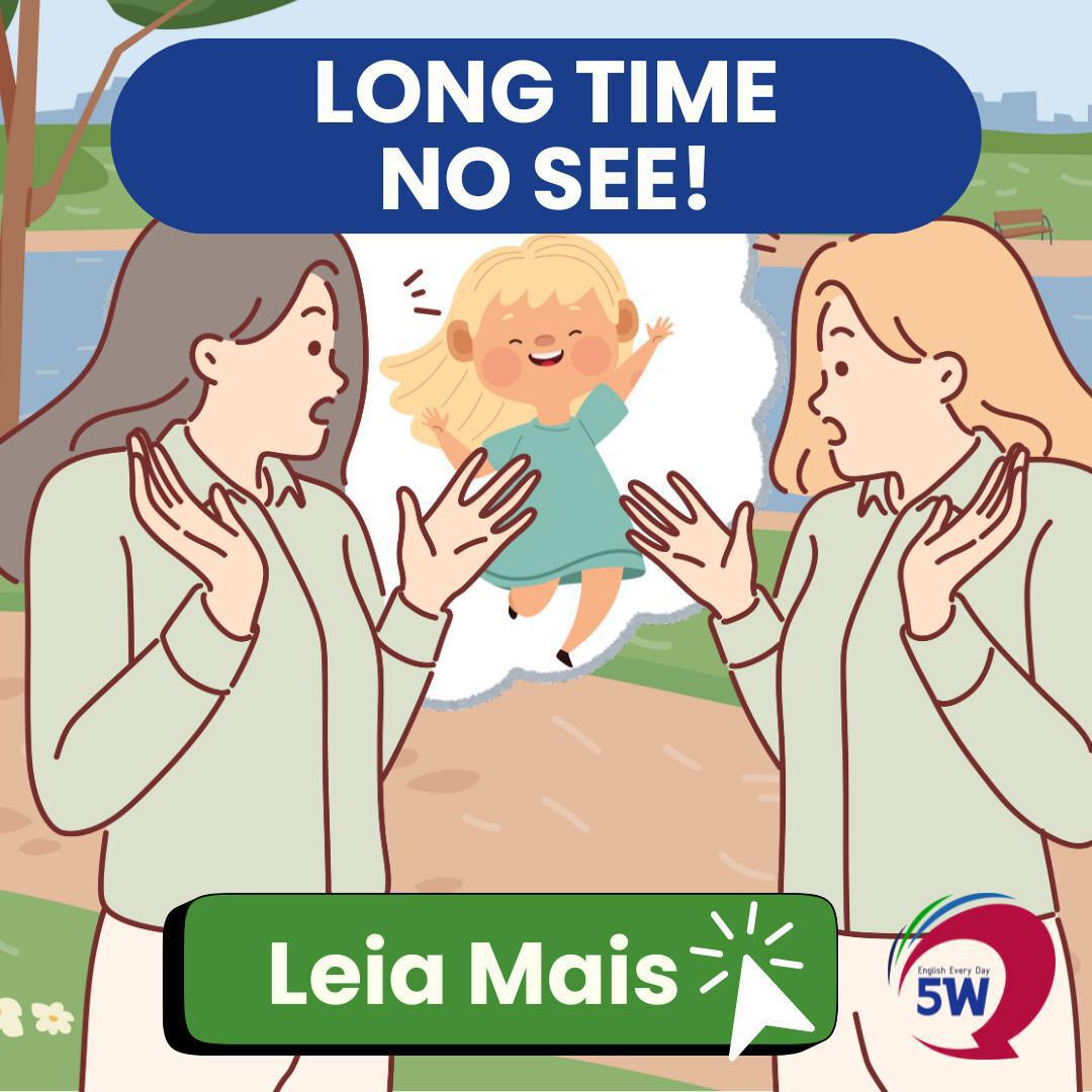 “Long time no see!” – Quando você encontra alguém depois de um tempo “Long time no see!” – Quando você encontra alguém depois de um tempo