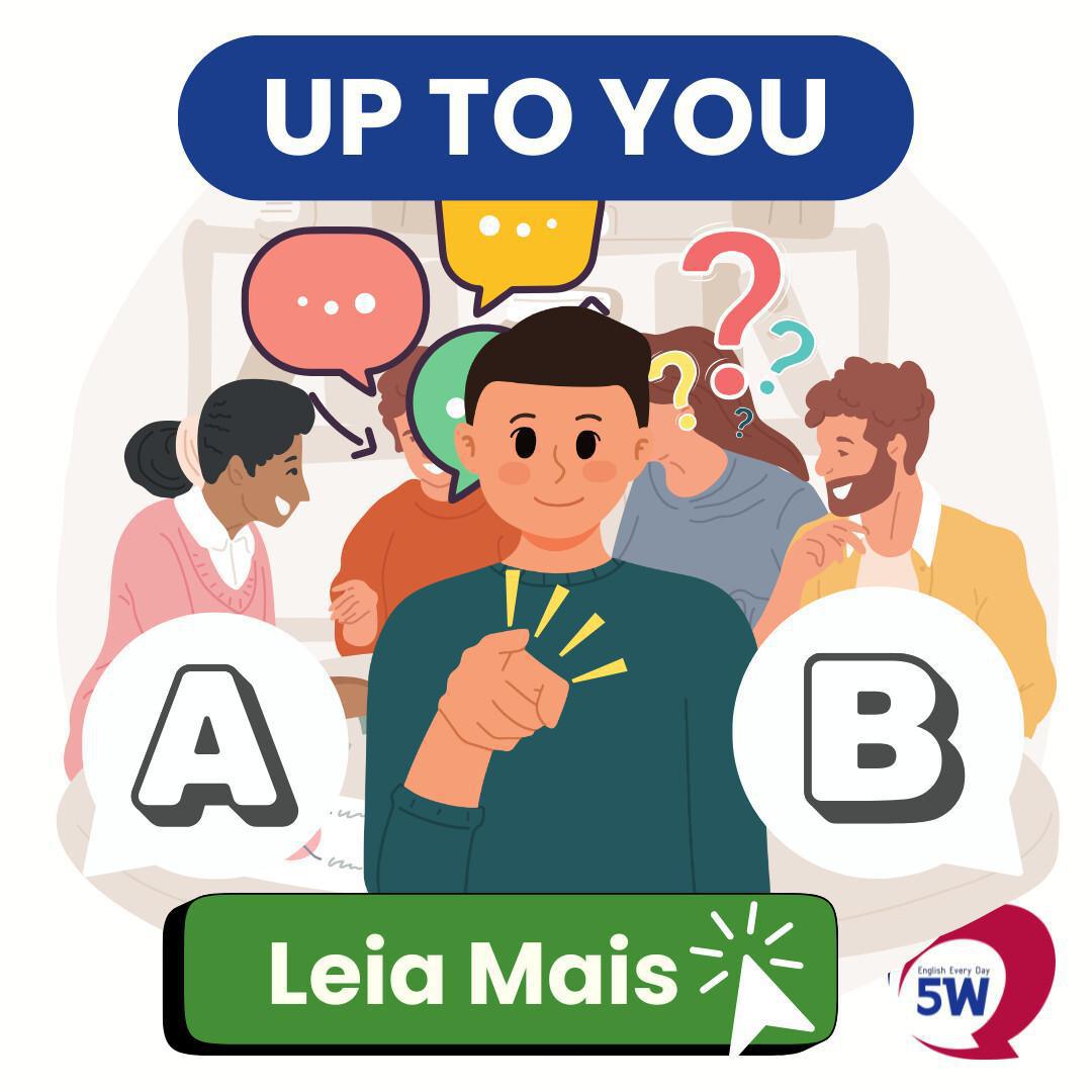 “Up to you” – Quando a decisão é sua