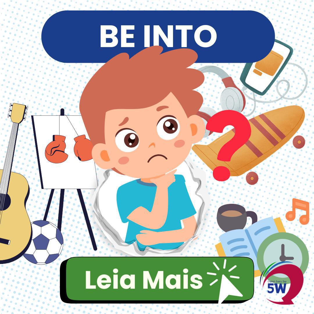 “Be into” – Como dizer que você gosta muito de algo “Be into” – Como dizer que você gosta muito de algo