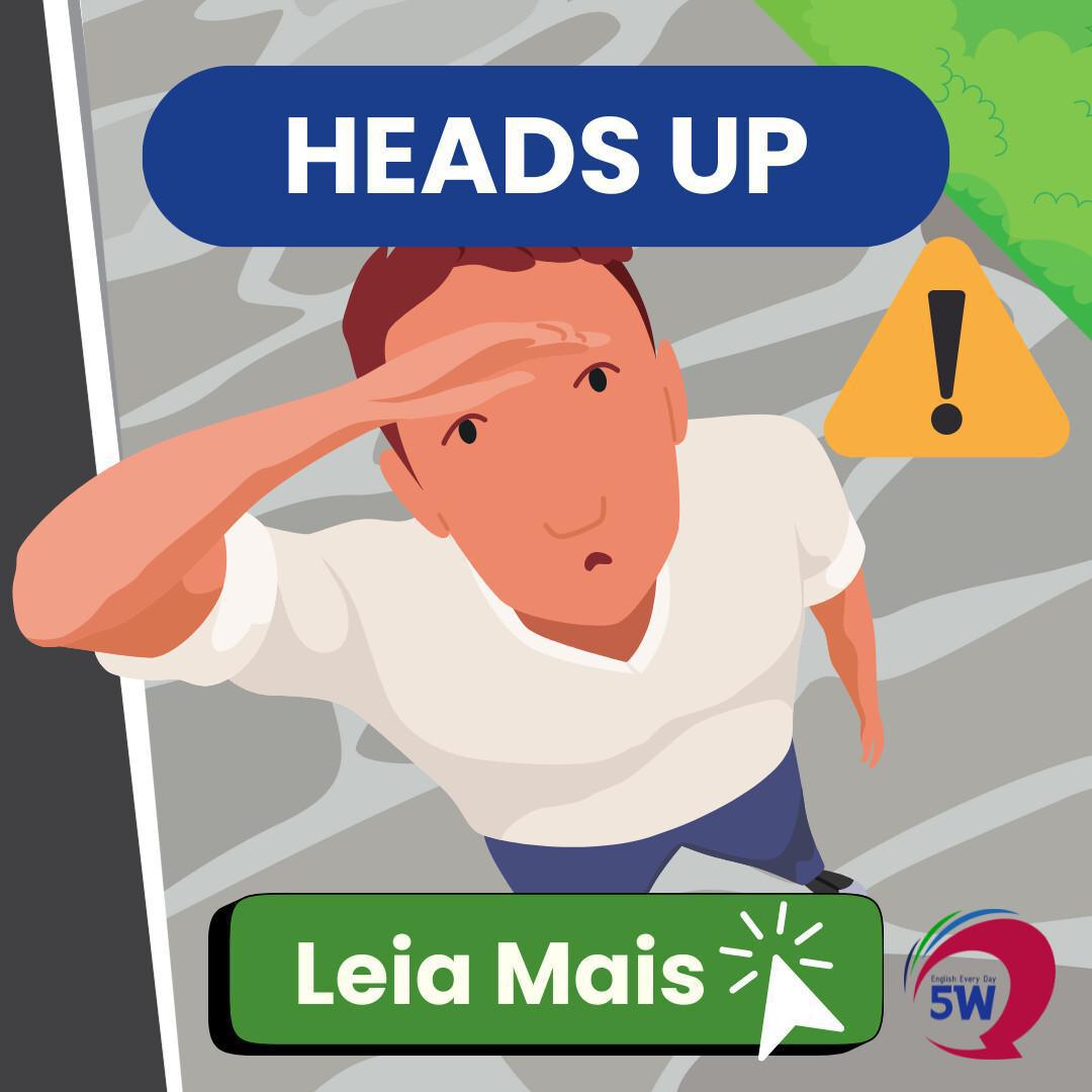 “Heads up!” – Quando você quer avisar alguém “Heads up!” – Quando você quer avisar alguém