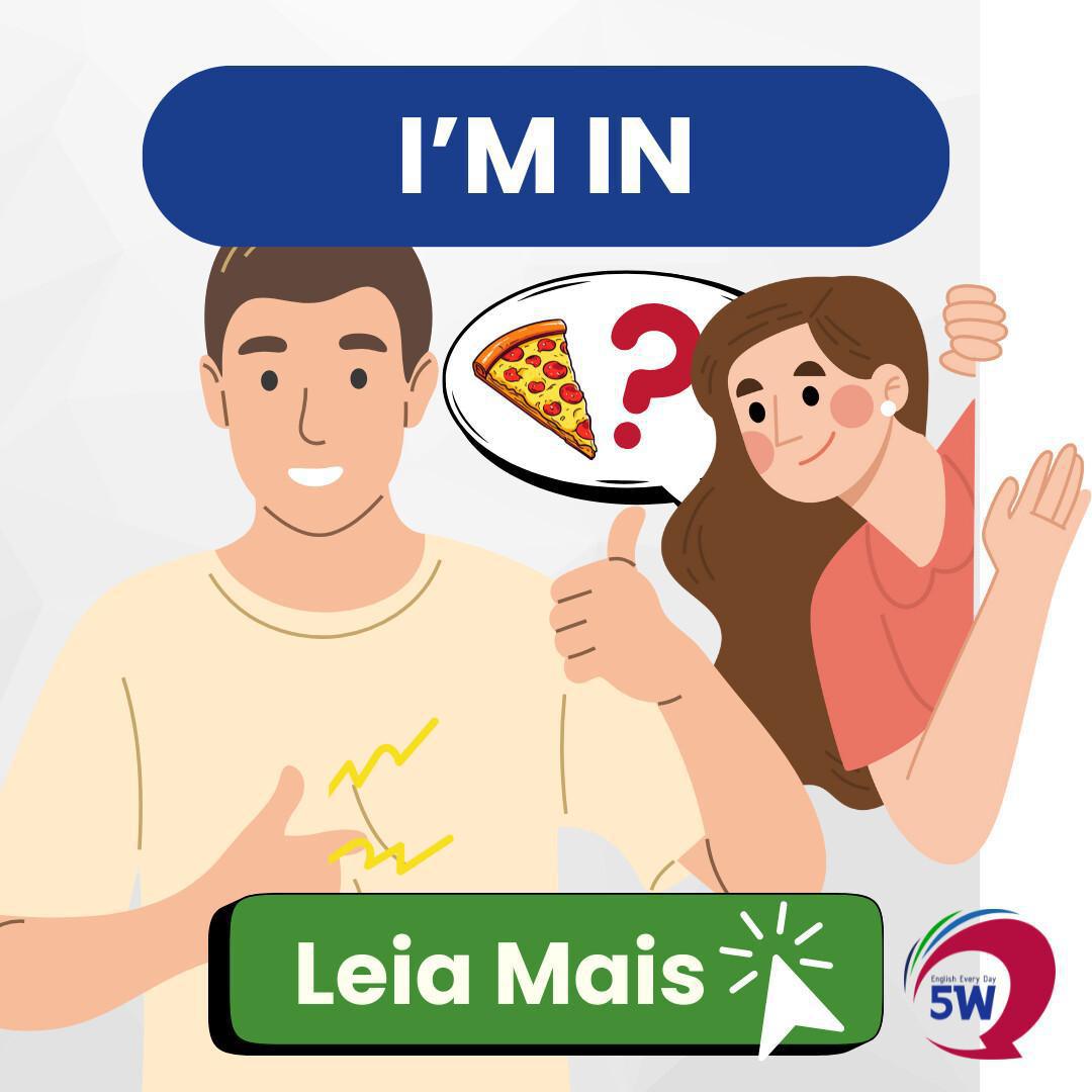“I’m in” – Expressão curta pra dizer que topou algo 