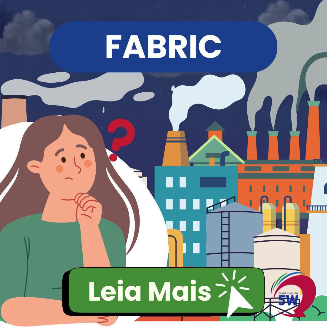 Falso cognato: “Fabric” não é “fábrica”!