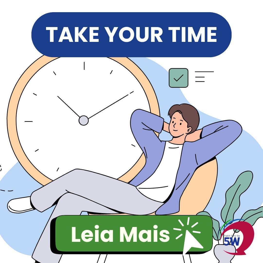 “Take your time” – Quando não há pressa