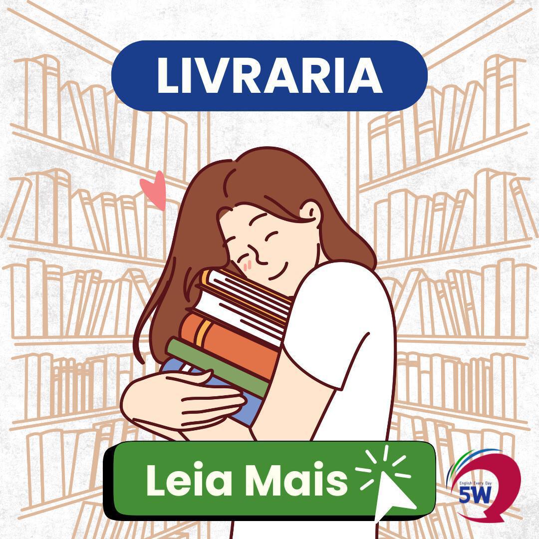 Erro comum: “Library” NÃO é “livraria”!