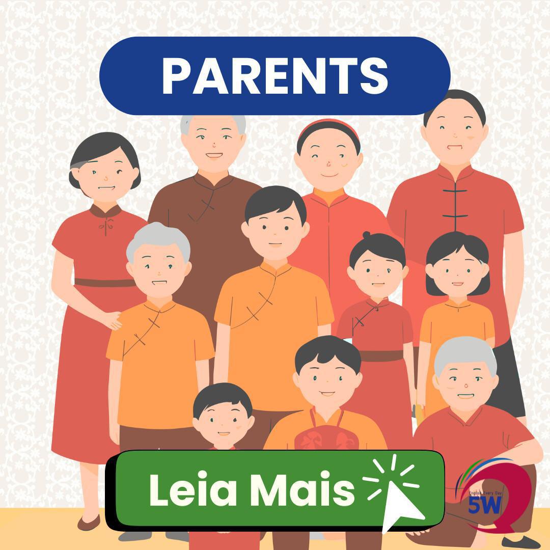 “Parents” NÃO é parentes!
