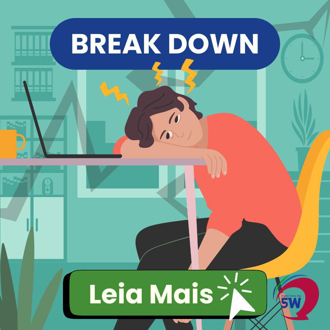 “Break down” – Quando algo (ou alguém) desaba