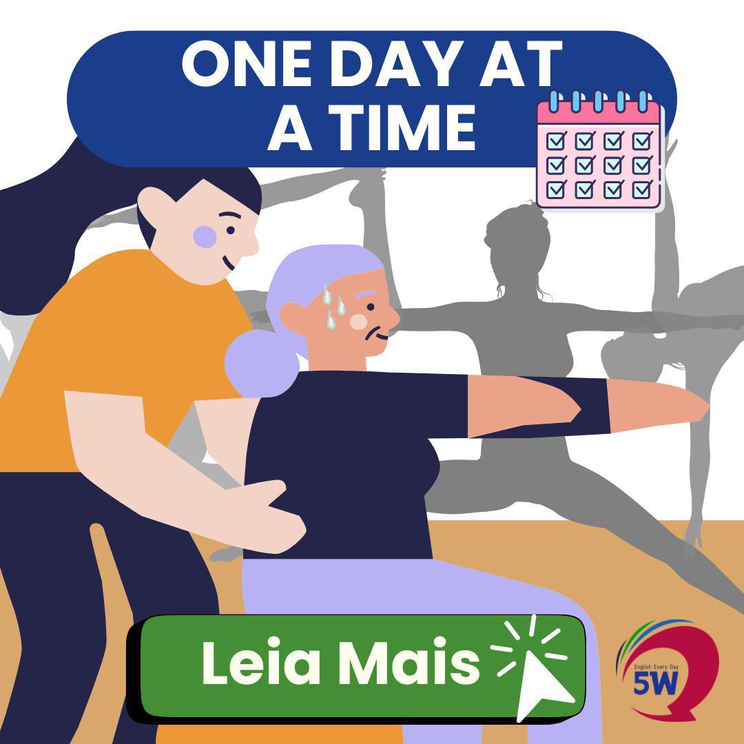 “Take it one day at a time” – Um dia de cada vez “Take it one day at a time” – Um dia de cada vez