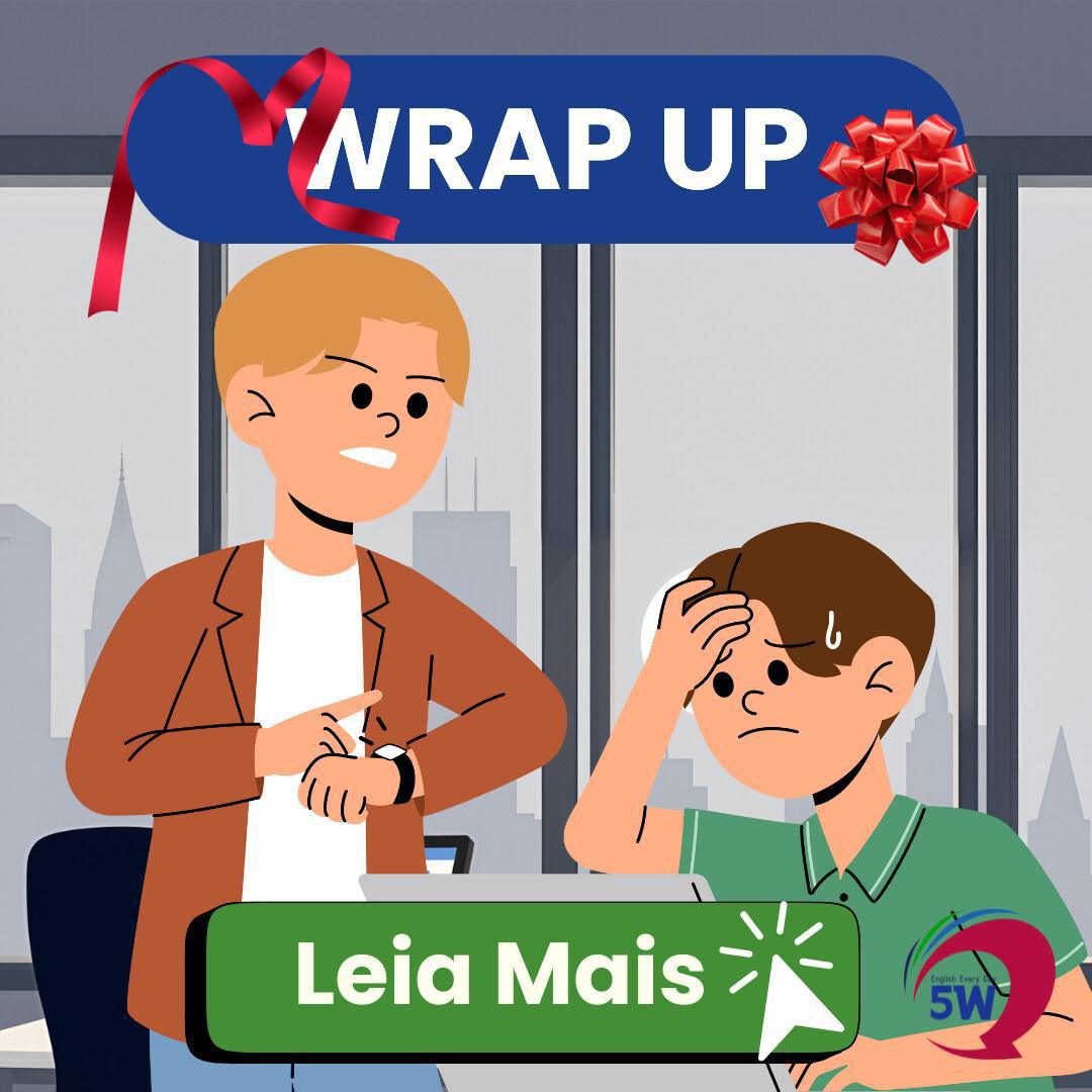 “To wrap up” – Encerrar algo 