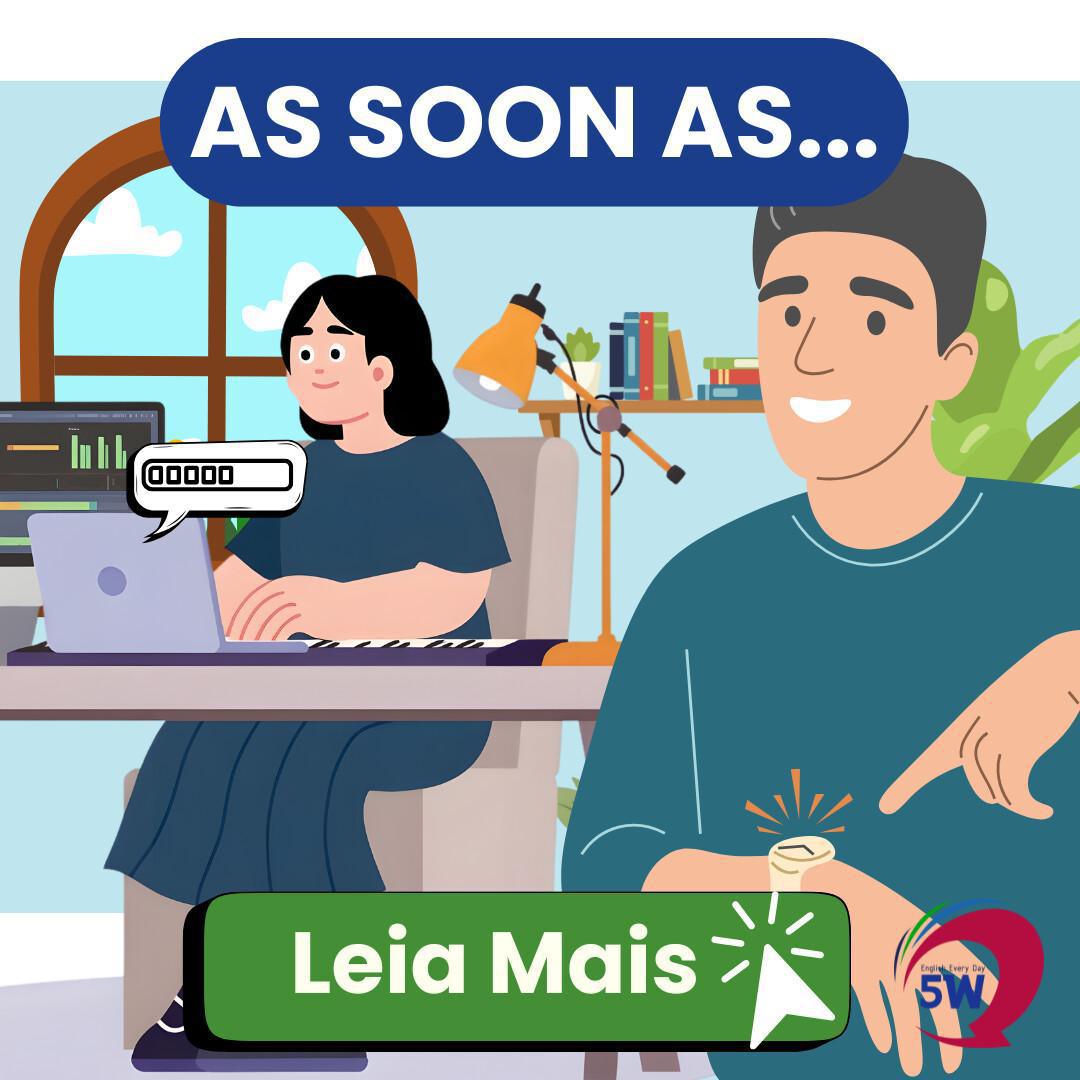 “As soon as” – Assim que algo acontecer “As soon as” – Assim que algo acontecer