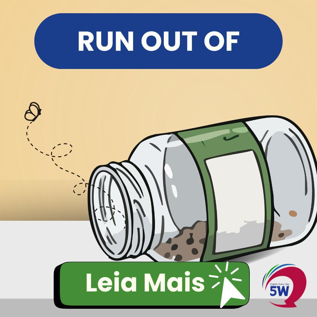 “Run out of” – Quando algo acaba “Run out of” – Quando algo acaba
