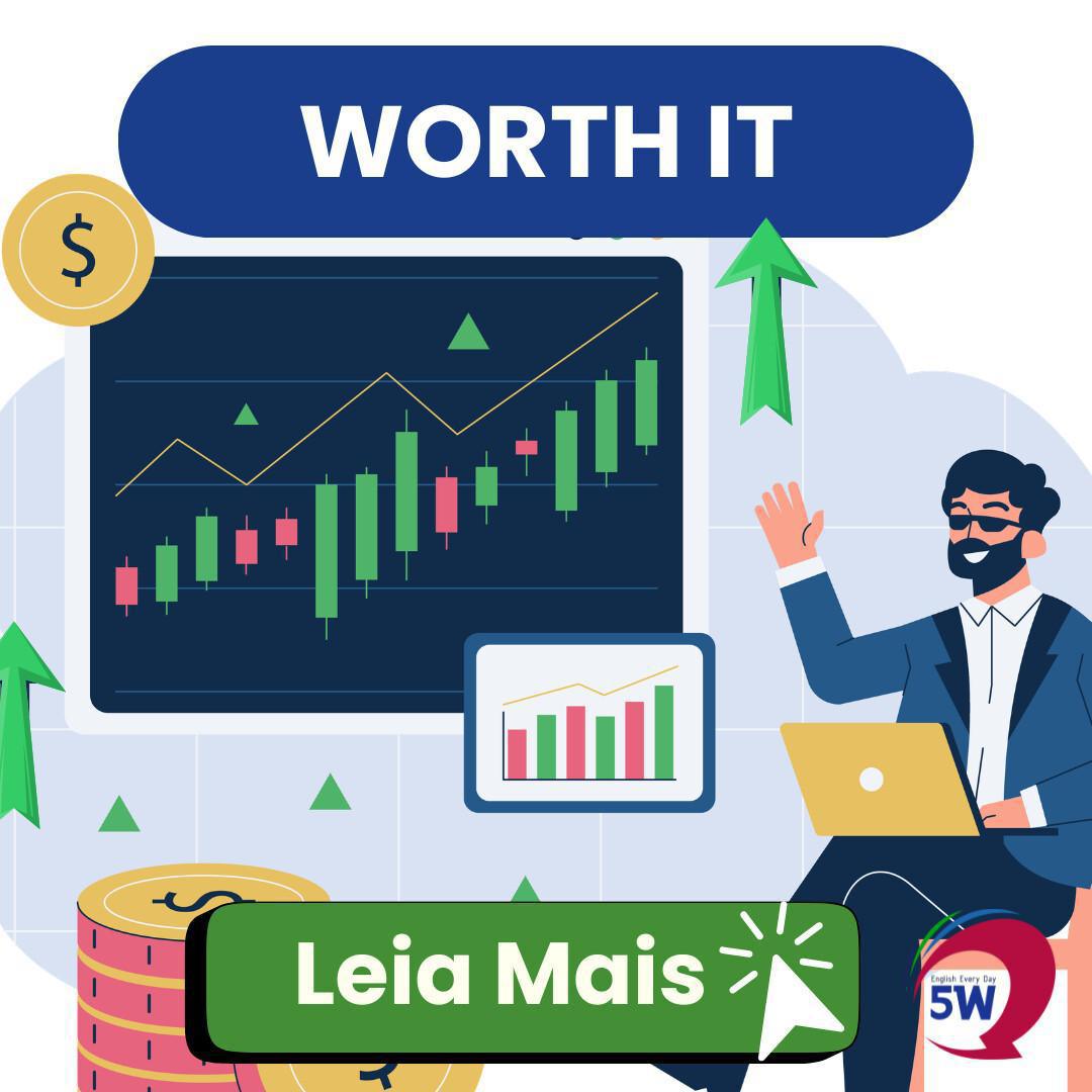 “Worth it” – Quando algo realmente vale a pena “Worth it” – Quando algo realmente vale a pena