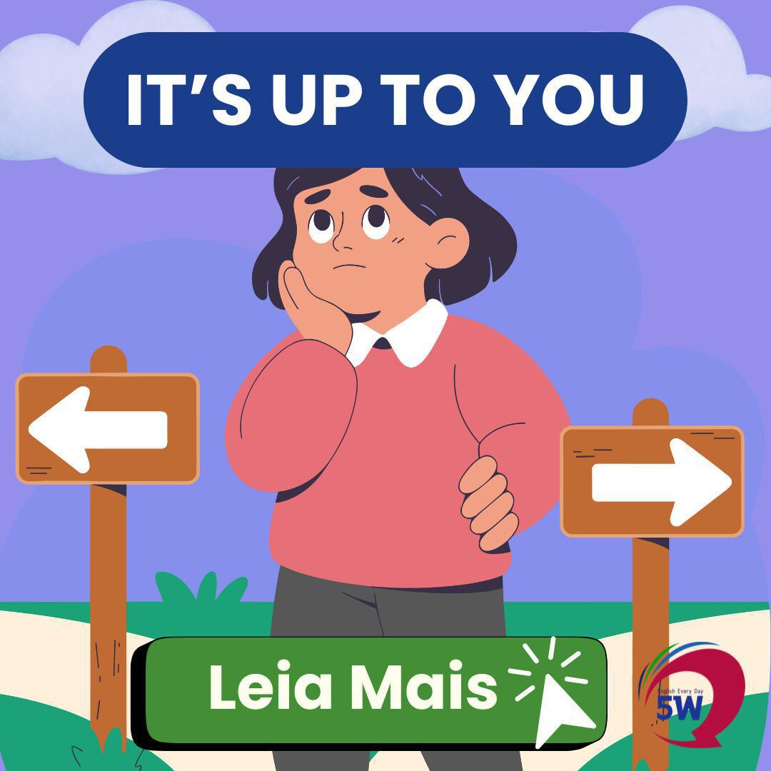 “It’s up to you”– Você decide!