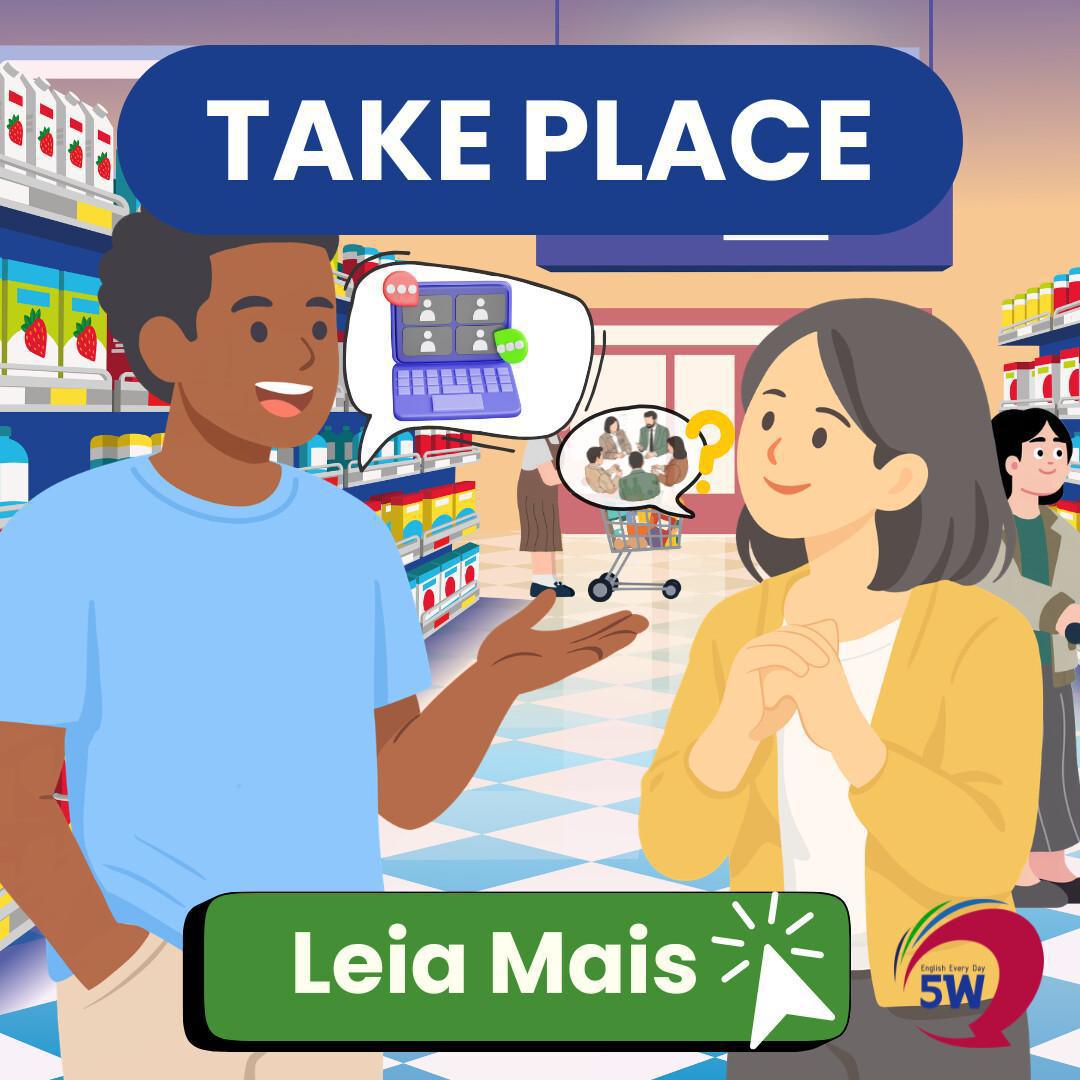 “Take place” – Quando algo acontece oficialmente “Take place” – Quando algo acontece oficialmente